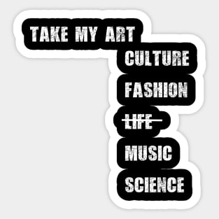 Take my art culture fashion life music science Sticker